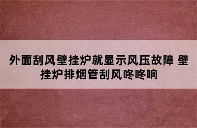 外面刮风壁挂炉就显示风压故障 壁挂炉排烟管刮风咚咚响